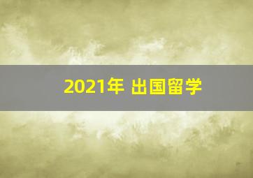 2021年 出国留学